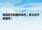 英语名字的顺序排列（英文名字的顺序）