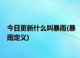 今日更新什么叫暴雨(暴雨定义)