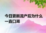 今日更新流产后为什么一直口渴
