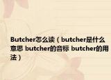 Butcher怎么读（butcher是什么意思 butcher的音标 butcher的用法）