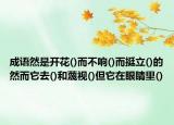 成语然是开花()而不响()而挺立()的然而它去()和蔑视()但它在眼睛里()