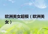 欧洲美女超模（欧洲美女）