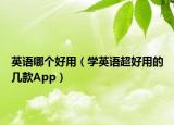 英语哪个好用（学英语超好用的几款App）