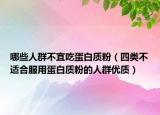 哪些人群不宜吃蛋白质粉（四类不适合服用蛋白质粉的人群优质）