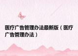 医疗广告管理办法最新版（医疗广告管理办法）