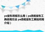 ps变形透视怎么用（ps透视变形工具使用方法 ps透视变形工具如何用介绍）