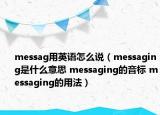 messag用英语怎么说（messaging是什么意思 messaging的音标 messaging的用法）