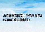 永恒族电影演员（永恒族 美国2021年赵婷执导电影）