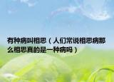 有种病叫相思（人们常说相思病那么相思真的是一种病吗）