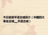 今日更新平遥古城简介（中国四大著名古城▁▁平遥古城）