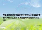 苹果手机如何设置每天定时开关机（苹果每天定时开关机怎么设置 苹果如何每天定时开关机介绍）