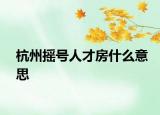 杭州摇号人才房什么意思