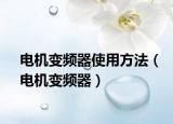 电机变频器使用方法（电机变频器）