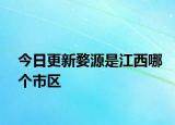 今日更新婺源是江西哪个市区