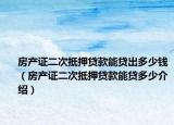 房产证二次抵押贷款能贷出多少钱（房产证二次抵押贷款能贷多少介绍）