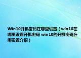Win10开机密码在哪里设置（win10在哪里设置开机密码 win10的开机密码在哪设置介绍）