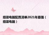 组装电脑配置清单2021年最强（组装电脑）