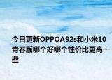 今日更新OPPOA92s和小米10青春版哪个好哪个性价比更高一些