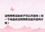 没有预售证的房子可以开盘吗（问一下商品房没有预售证能开盘吗介绍）