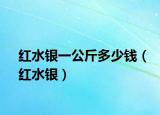 红水银一公斤多少钱（红水银）