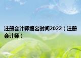 注册会计师报名时间2022（注册会计师）