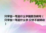 只字加一笔是什么字脑筋急转弯（只字加一笔是什么字 只字不能转动）