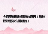 今日更新胸腔积液的原因（胸腔积液是怎么引起的）