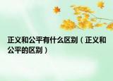 正义和公平有什么区别（正义和公平的区别）