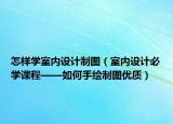 怎样学室内设计制图（室内设计必学课程——如何手绘制图优质）