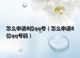 怎么申请8位qq号（怎么申请8位qq号码）