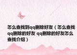 怎么查找到qq删除好友（怎么查找qq删除的好友 qq删除的好友怎么查找介绍）