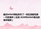 最近bilibili网站发布了一段后浪献给新一代的演讲（后浪 2020年bilibili推出的演讲视频）