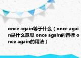 once again等于什么（once again是什么意思 once again的音标 once again的用法）