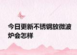 今日更新不锈钢放微波炉会怎样
