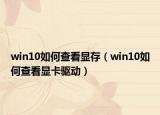 win10如何查看显存（win10如何查看显卡驱动）