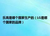 乐高是哪个国家生产的（LG是哪个国家的品牌）