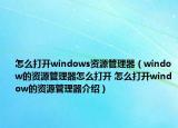 怎么打开windows资源管理器（window的资源管理器怎么打开 怎么打开window的资源管理器介绍）