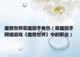 魔兽世界恶魔猎手角色（恶魔猎手 网络游戏《魔兽世界》中的职业）