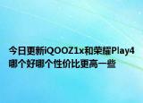 今日更新iQOOZ1x和荣耀Play4哪个好哪个性价比更高一些