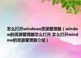 怎么打开windows资源管理器（window的资源管理器怎么打开 怎么打开window的资源管理器介绍）