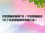 次密接触者隔离7天（次密接触超过7天了还需要隔离吗详细介绍）