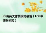 lol佣兵大作战模式装备（LOL中佣兵模式）
