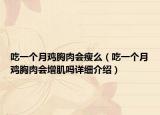 吃一个月鸡胸肉会瘦么（吃一个月鸡胸肉会增肌吗详细介绍）