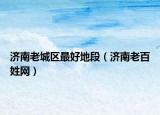 济南老城区最好地段（济南老百姓网）