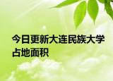 今日更新大连民族大学占地面积