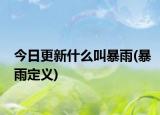 今日更新什么叫暴雨(暴雨定义)