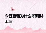 今日更新为什么考研叫上岸