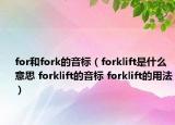 for和fork的音标（forklift是什么意思 forklift的音标 forklift的用法）