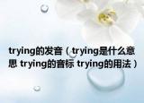 trying的发音（trying是什么意思 trying的音标 trying的用法）