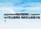opporeno6如何插耳机（opporeno7怎么插耳机 耳机怎么使用介绍）
